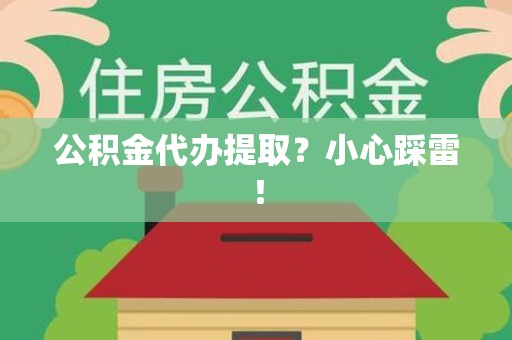 蕉城公积金代办提取？小心踩雷！
